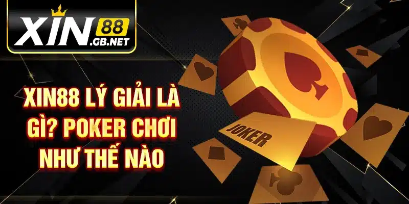 XIN88 lý giải là gì? Poker chơi như thế nào