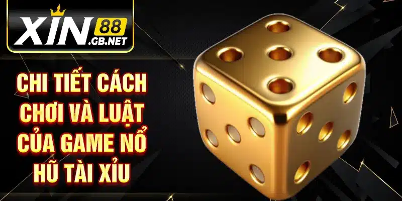 Chi tiết cách chơi và luật của game nổ hũ Tài Xỉu