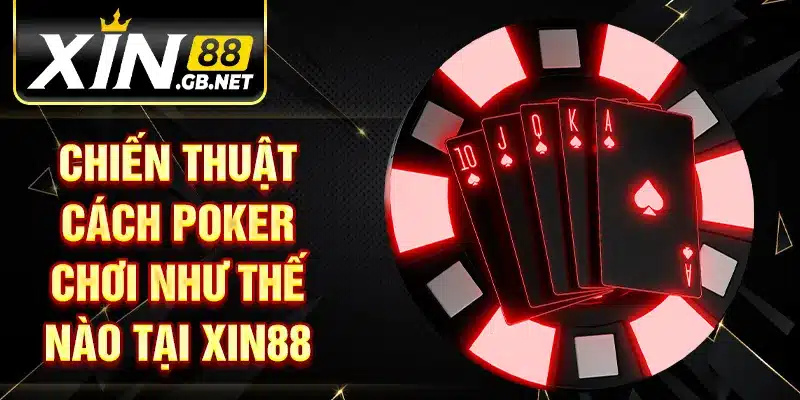 Chiến thuật cách Poker chơi như thế nào tại Xin88