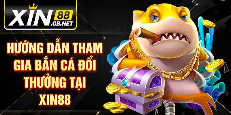 Hướng dẫn tham gia bắn cá đổi thưởng tại XIN88