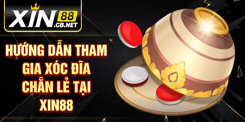 Hướng dẫn tham gia xóc đĩa chẵn lẻ tại XIN88