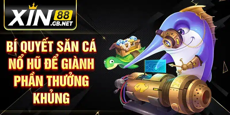 Bí quyết săn cá nổ hũ để giành phần thưởng khủng