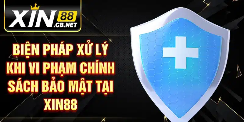 Biện pháp xử lý khi vi phạm chính sách bảo mật tại XIN88