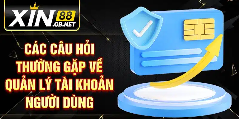 Các câu hỏi thường gặp về quản lý tài khoản người dùng