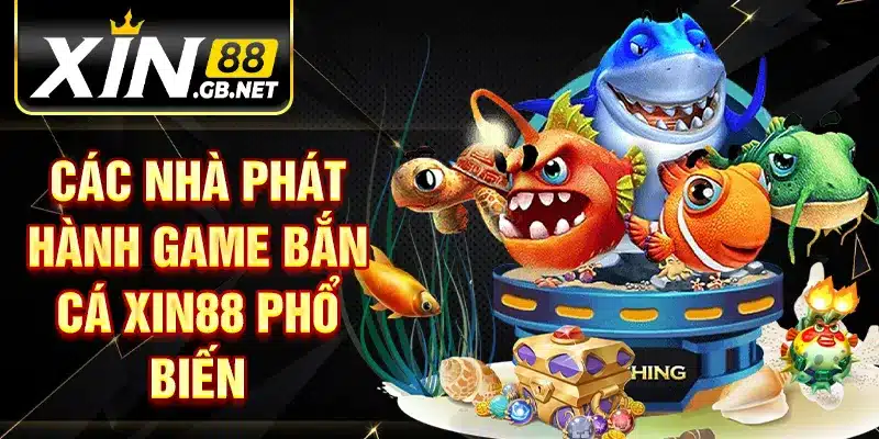Các nhà phát hành game bắn cá tại XIN88 phổ biến