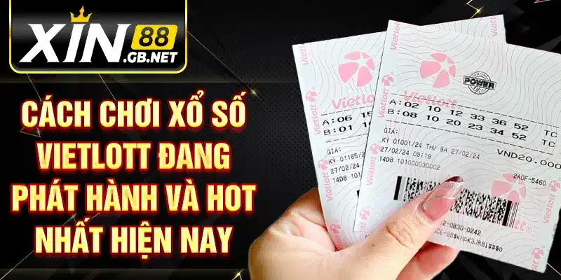 Cách chơi xổ số Vietlott đang phát hành và hot nhất hiện nay