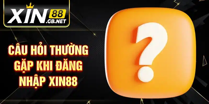 Câu hỏi thường gặp khi đăng nhập Xin88