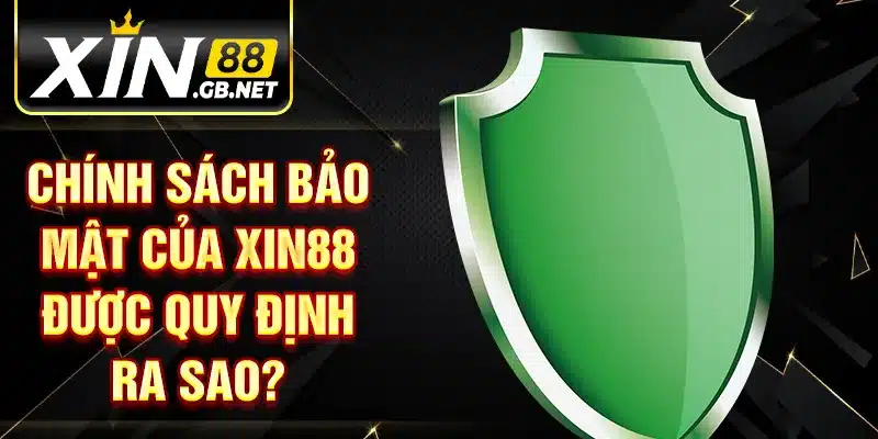 Chính sách bảo mật của XIN88 được quy định ra sao?