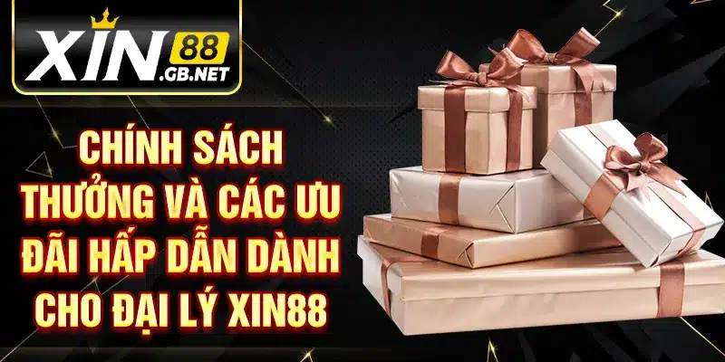 Chính sách thưởng và các ưu đãi hấp dẫn dành cho đại lý XIN88