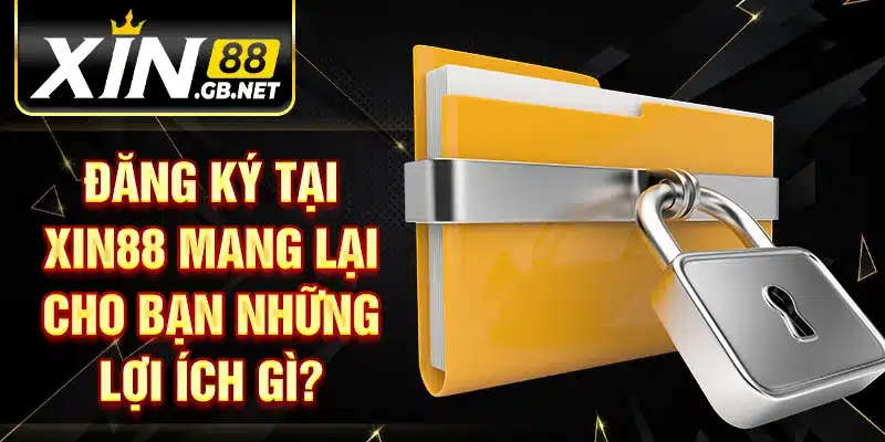 Đăng ký tại XIN88 mang lại cho bạn những lợi ích gì?