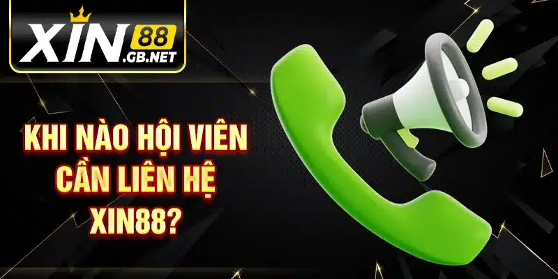 Khi nào hội viên cần liên hệ XIN88?
