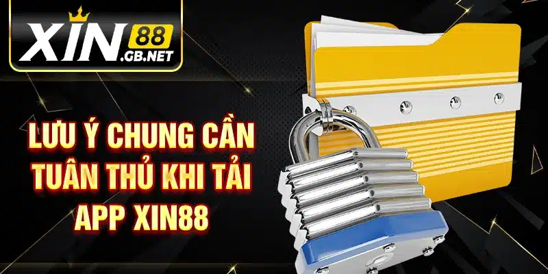 Lưu ý chung cần tuân thủ khi tải app Xin88