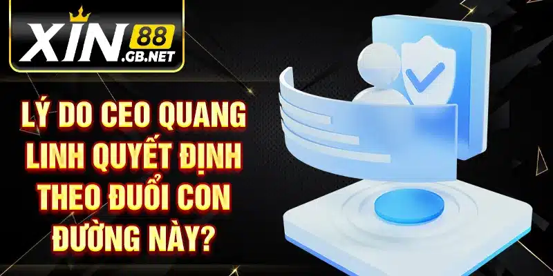 Lý do CEO Quang Linh quyết định theo đuổi con đường này?
