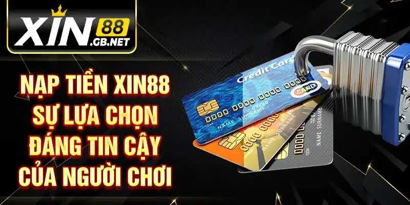 Nạp tiền XIN88 sự lựa chọn đáng tin cậy của người chơi