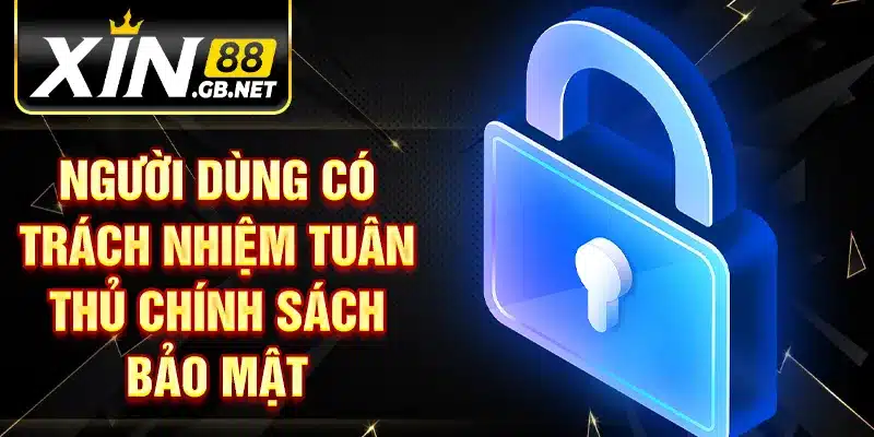Người dùng có trách nhiệm tuân thủ chính sách bảo mật