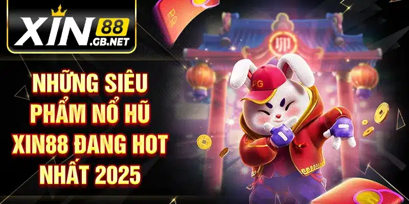 Những siêu phẩm nổ hũ XIN88 đang hot nhất 2025