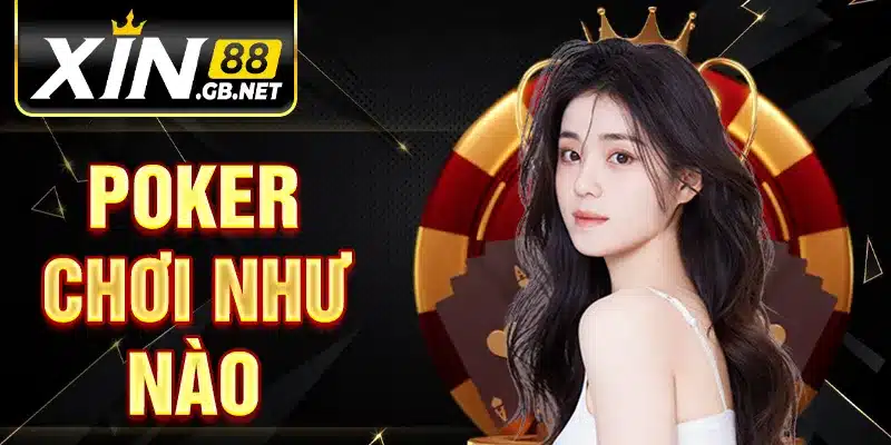 Poker Chơi Như Thế Nào