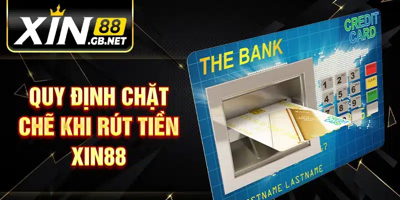 Quy định chặt chẽ khi rút tiền XIN88