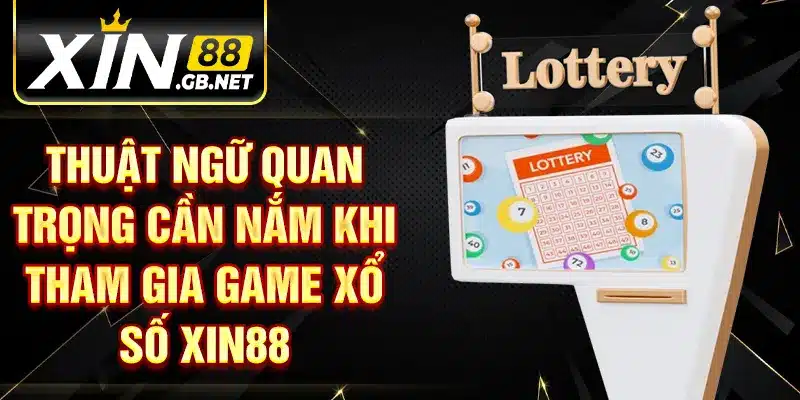 Thuật ngữ quan trọng cần nắm khi tham gia game xổ số XIN88